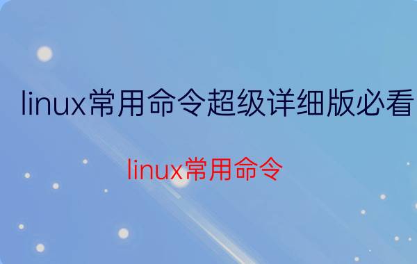 linux常用命令超级详细版必看 linux常用命令：cat和touch有什么区别？